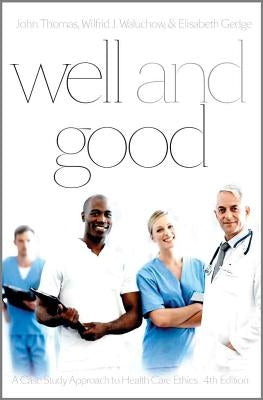 Well and Good - Fourth Edition: A Case Study Approach to Health Care Ethics by Thomas, John E.