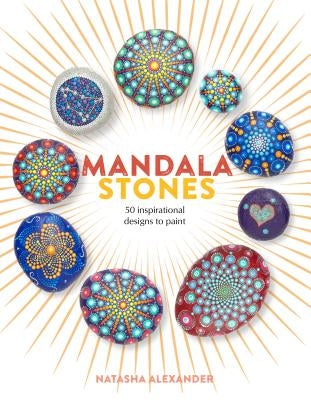 Mandala Stones: 50 Inspirational Designs to Paint by Alexander, Natasha