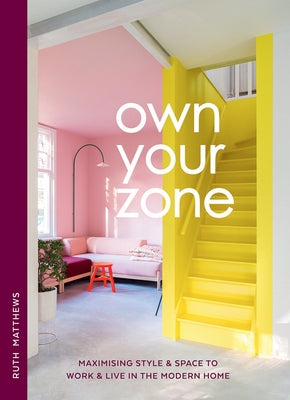 Own Your Zone: Maximising Style & Space to Work & Live in the Modern Home by Matthews, Ruth