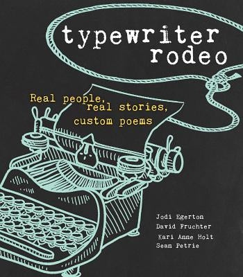 Typewriter Rodeo: Real People, Real Stories, Custom Poems by Egerton, Jodi