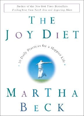 The Joy Diet: 10 Daily Practices for a Happier Life by Beck, Martha