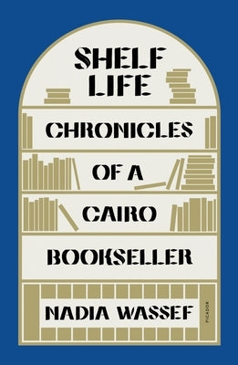 Shelf Life: Chronicles of a Cairo Bookseller by Wassef, Nadia