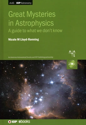 Great Mysteries in Astrophysics: A Guide to What We Don't Know by Lloyd-Ronning, Nicole