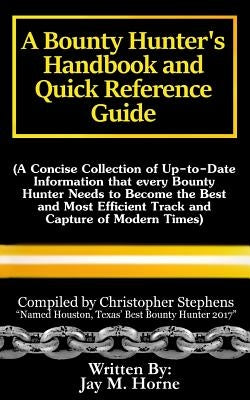 A Bounty Hunter's Handbook and Quick Reference Guide: A Concise Collection of Up-To-Date Information That Every Bounty Hunter Needs to Become the Best by Stephens, Christopher