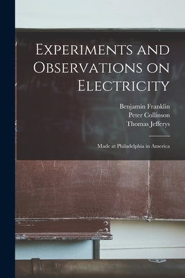 Experiments and Observations on Electricity: Made at Philadelphia in America by Franklin, Benjamin 1706-1790