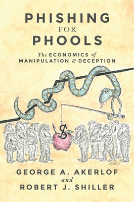 Phishing for Phools: The Economics of Manipulation and Deception by Akerlof, George A.