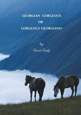 Georgian Gorgeous or Gorgeous Georgians?: Country of Georgia in the Caucasus by Gorji, David