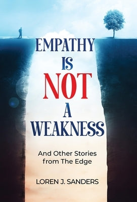 Empathy Is Not A Weakness: And Other Stories from The Edge by Sanders, Loren J.