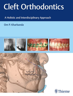 Cleft Orthodontics: A Holistic and Interdisciplinary Approach by Kharbanda, Om P.