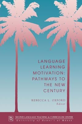 Language Learning Motivation: Pathways to the New Century by Oxford, Rebecca L.