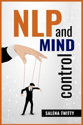 Nlp and Mind Control: Mind Control Techniques Based on Persuasion and the Use of Dark Psychology (2022 Guide for Beginners) by Twitty, Salena