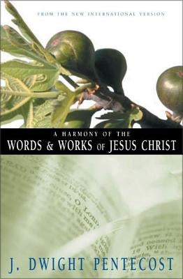 A Harmony of the Words and Works of Jesus Christ by Pentecost, J. Dwight