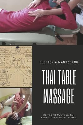 Thai Table Massage: Applying the traditional Thai Massage techniques on the table by Mantzorou, Elefteria