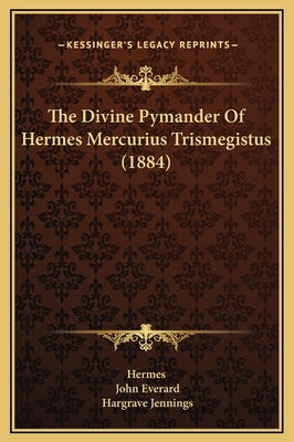 The Divine Pymander of Hermes Mercurius Trismegistus (1884) by Hermes