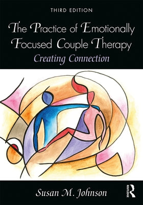 The Practice of Emotionally Focused Couple Therapy: Creating Connection by Johnson, Susan M.
