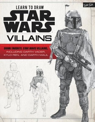 Learn to Draw Star Wars: Villains: Draw Favorite Star Wars Villains, Including Darth Vader, Kylo Ren, and Darth Maul by Walter Foster Creative Team