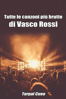 Tutte Le Canzoni Più Brutte Di Vasco Rossi: Libro E Regalo Divertente Per Fan Di Blasco. Tutte Le Canzoni Di Vasco Rossi Sono Stupende, Per Cui All'in by Cueo, Torpal