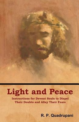 Light and Peace: Instructions for Devout Souls to Dispel Their Doubts and Allay Their Fears by Quadrupani, R. P.