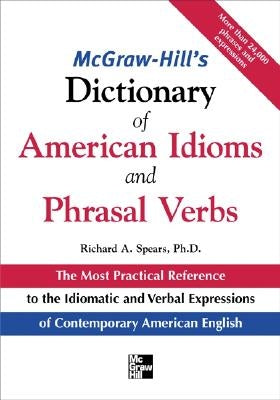 McGraw-Hill's Dictionary of American Idoms and Phrasal Verbs by Spears, Richard