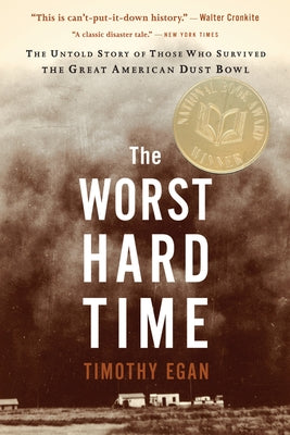 The Worst Hard Time: The Untold Story of Those Who Survived the Great American Dust Bowl by Egan, Timothy