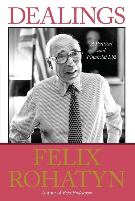 Dealings: A Political and Financial Life by Rohatyn, Felix G.