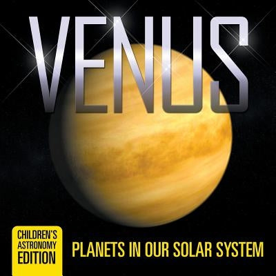 Venus: Planets in Our Solar System Children's Astronomy Edition by Baby Professor