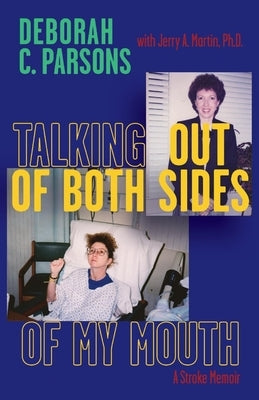 Talking Out of Both Sides of My Mouth: A Stroke Memoir by Parsons, Deborah C.