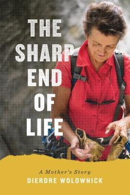 The Sharp End of Life: A Mother's Story by Wolownick, Dierdre