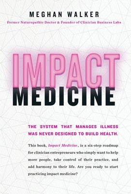 Impact Medicine: Take Control of Your Practice. Reach More People. Add Balance to Your Life. by Walker, Meghan