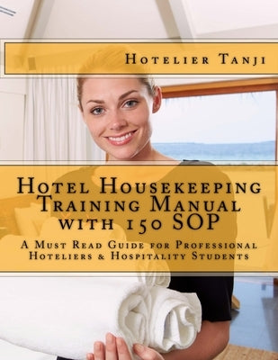 Hotel Housekeeping Training Manual with 150 SOP: A Must Read Guide for Professional Hoteliers & Hospitality Students by Hotelier Tanji