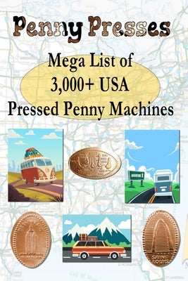 Penny Presses: Mega List of 3,000+ Pressed Penny Machines by Presses, Penny