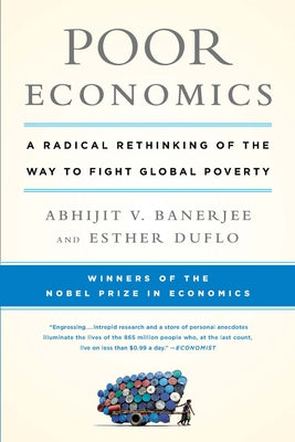 Poor Economics: A Radical Rethinking of the Way to Fight Global Poverty by Banerjee, Abhijit V.