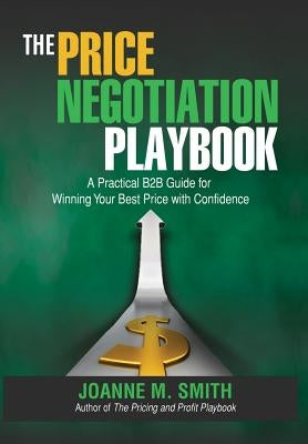 The Price Negotiation Playbook: A Practical B2B Guide for Winning Your Best Price with Confidence by Smith, Joanne M.