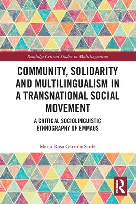 Community, Solidarity and Multilingualism in a Transnational Social Movement: A Critical Sociolinguistic Ethnography of Emmaus by Garrido Sard&#224;, Maria Rosa