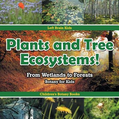 Plants and Tree Ecosystems! From Wetlands to Forests - Botany for Kids - Children's Botany Books by Left Brain Kids