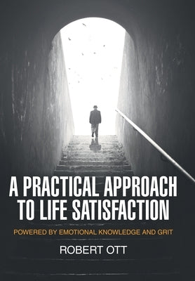 A Practical Approach to Life Satisfaction: Powered by Emotional Knowledge and Grit by Ott, Robert