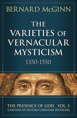 The Varieties of Vernacular Mysticism: 1350-1550 by McGinn, Bernard