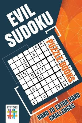 Evil Sudoku Puzzle Books Hard to Extra Hard Challenges by Senor Sudoku