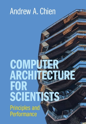 Computer Architecture for Scientists: Principles and Performance by Chien, Andrew A.