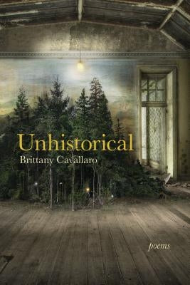 Unhistorical: Poems by Cavallaro, Brittany