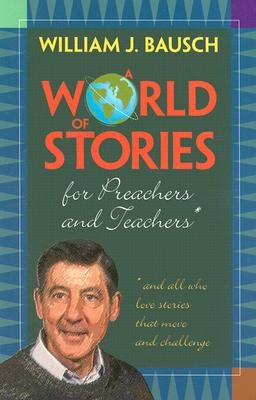 A World of Stories for Preachers and Teachers: And All Who Love Stories That Move and Challenge by Bausch, William J.