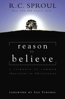 Reason to Believe: A Response to Common Objections to Christianity by Sproul, R. C.
