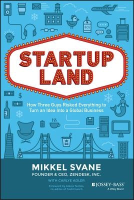 Startupland: How Three Guys Risked Everything to Turn an Idea into a Global Business by Svane, Mikkel