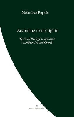 According to the Spirit: Spiritual theology on the move with Pope Francis' Church by Rupnik, Marko Ivan