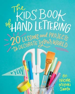 The Kids' Book of Hand Lettering: 20 Lessons and Projects to Decorate Your World by Santo, Nicole Miyuki
