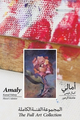 Amaly Kamal Fahmy - Flower's Admirer - The Full Art Collection by Kamal, Fahmy Amaly