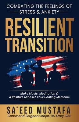 Resilient Transition: Combating The Feelings Of Stress & Anxiety by Csm Us Army (Ret )., Sa'eed Mustafa a.