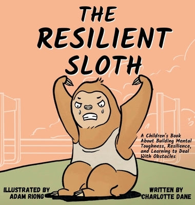 The Resilient Sloth: A Children's Book About Building Mental Toughness, Resilience, and Learning to Deal with Obstacles by Dane, Charlotte