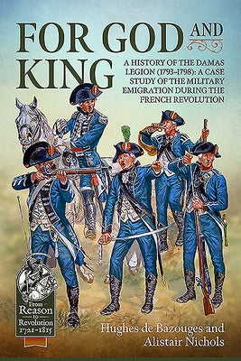 For God and King: A History of the Damas Legion (1793-1798): A Case Study of the Military Emigration During the French Revolution by de Bazouges, Hughes