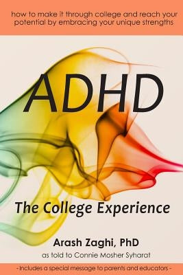 ADHD: The College Experience: How to stop blaming yourself, work with your strengths, succeed in college, and reach your pot by Syharat, Connie Mosher